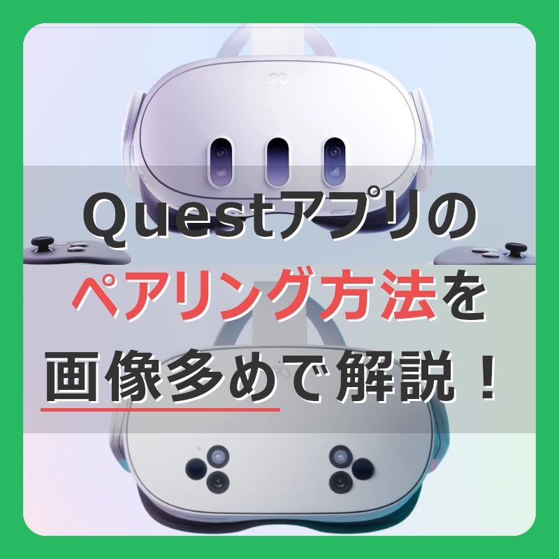 Questアプリのペアリング方法を画像多めで解説！ （記事：「メタアカウントの作成方法」と「Questアプリとのペアリング方法」を解説）