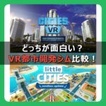 都市開発シム『Cities: VR』と『Little Cities』を比較レビュー！
